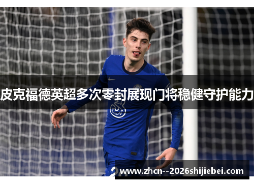 皮克福德英超多次零封展现门将稳健守护能力