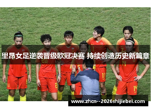 里昂女足逆袭晋级欧冠决赛 持续创造历史新篇章