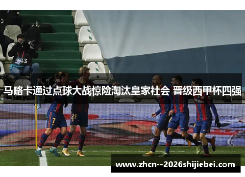 马略卡通过点球大战惊险淘汰皇家社会 晋级西甲杯四强