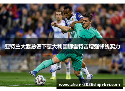 亚特兰大紧急签下意大利国脚雷特吉增强锋线实力