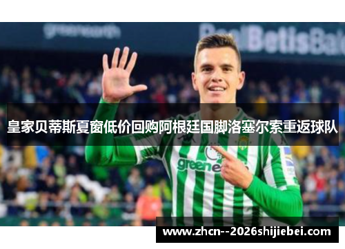 皇家贝蒂斯夏窗低价回购阿根廷国脚洛塞尔索重返球队 皇家贝蒂斯夏窗低价回购阿根廷国脚洛塞尔索重返球队